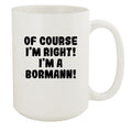 White - I'm Of Mug, I'm A 15oz White Right! Bormann! Course Ceramic